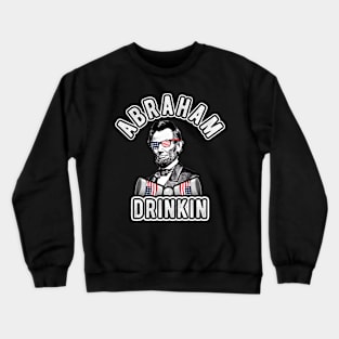 Abraham Drinkin 4th of July Men Women Drinking Abe Lincoln Crewneck Sweatshirt